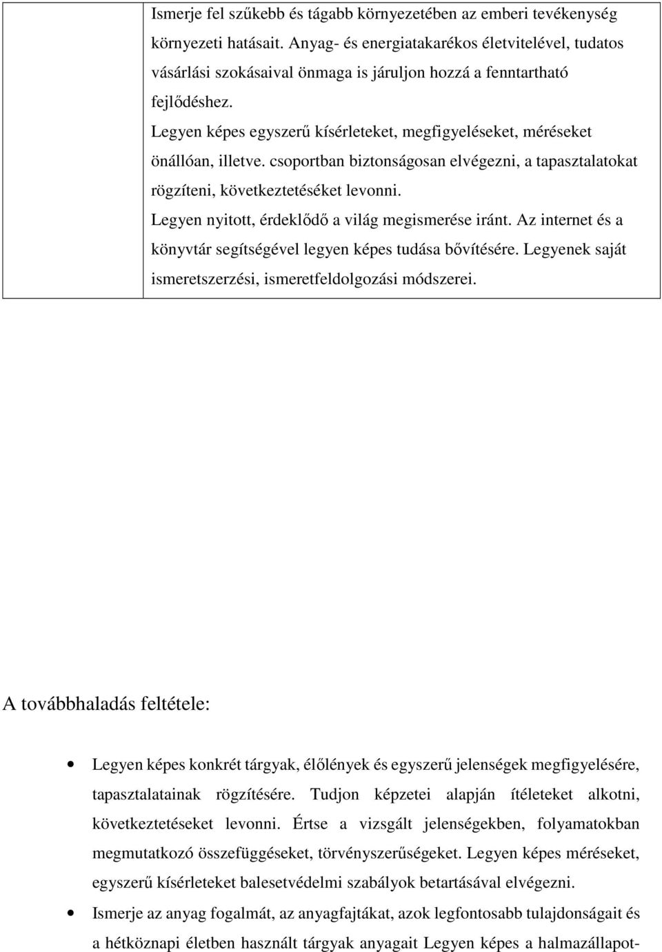 Legyen képes egyszerű kísérleteket, megfigyeléseket, méréseket önállóan, illetve. csoportban biztonságosan elvégezni, a tapasztalatokat rögzíteni, következtetéséket levonni.