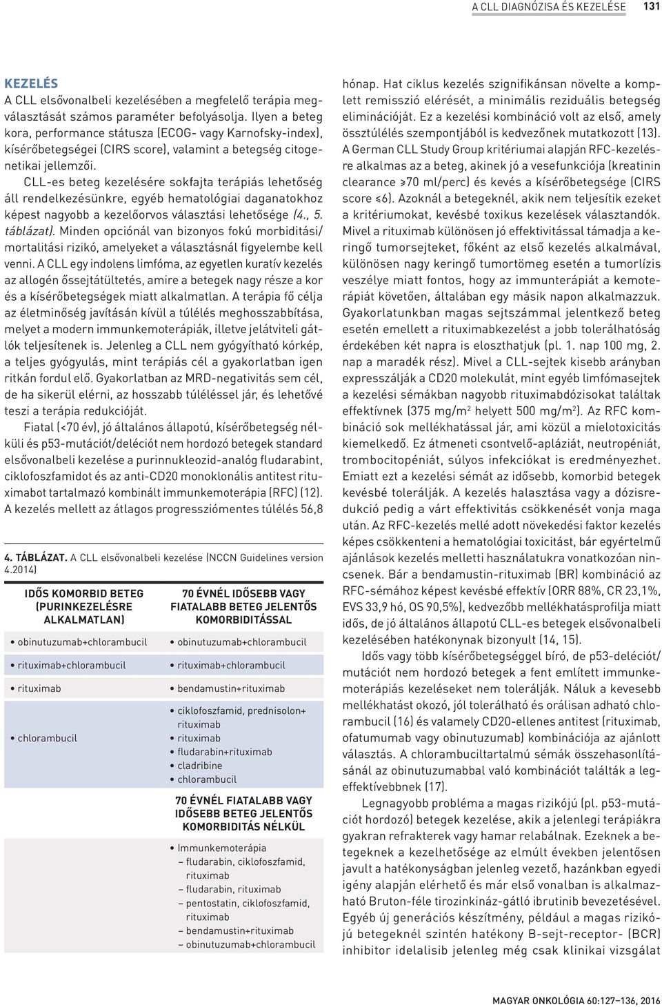CLL-es beteg kezelésére sokfajta terápiás lehetőség áll rendelkezésünkre, egyéb hematológiai daganatokhoz képest nagyobb a kezelőorvos választási lehetősége (4., 5. táblázat).