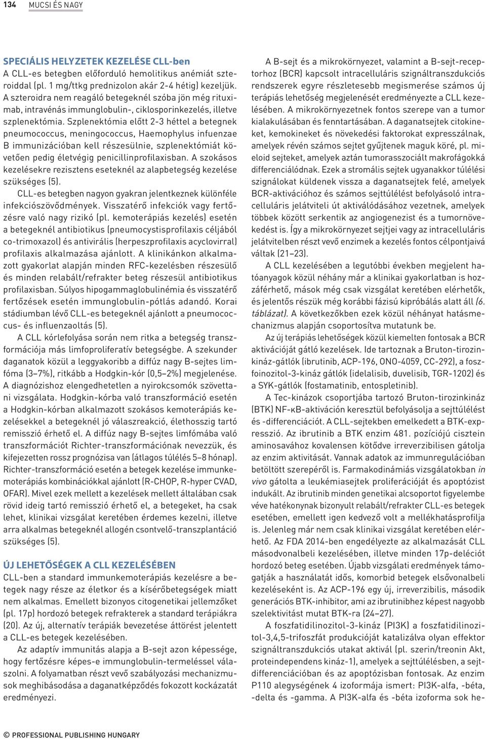 Szplenektómia előtt 2-3 héttel a betegnek pneumococcus, meningococcus, Haemophylus infuenzae B immunizációban kell részesülnie, szplenektómiát követően pedig életvégig penicillinprofilaxisban.