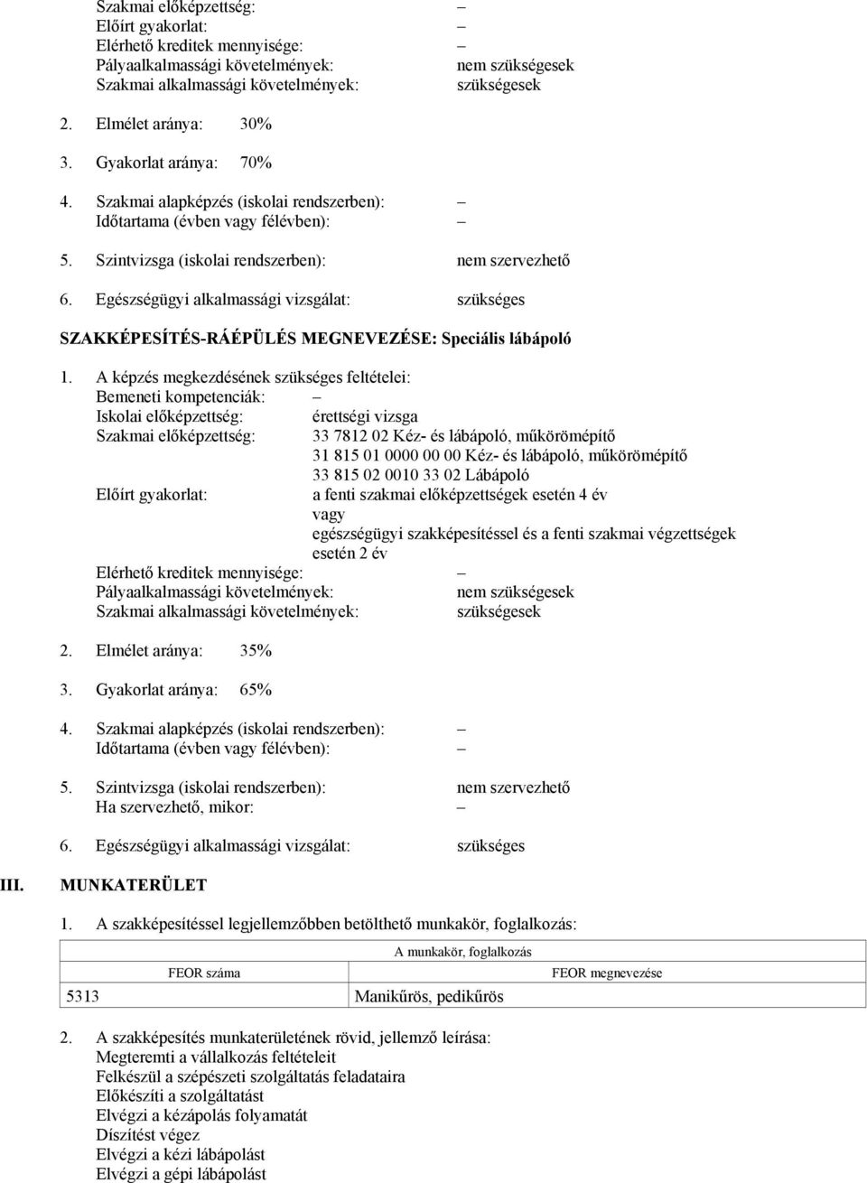 Egészségügyi alkalmassági vizsgálat: szükséges SZAKKÉPESÍTÉS-RÁÉPÜLÉS MEGNEVEZÉSE: Speciális lábápoló 1.