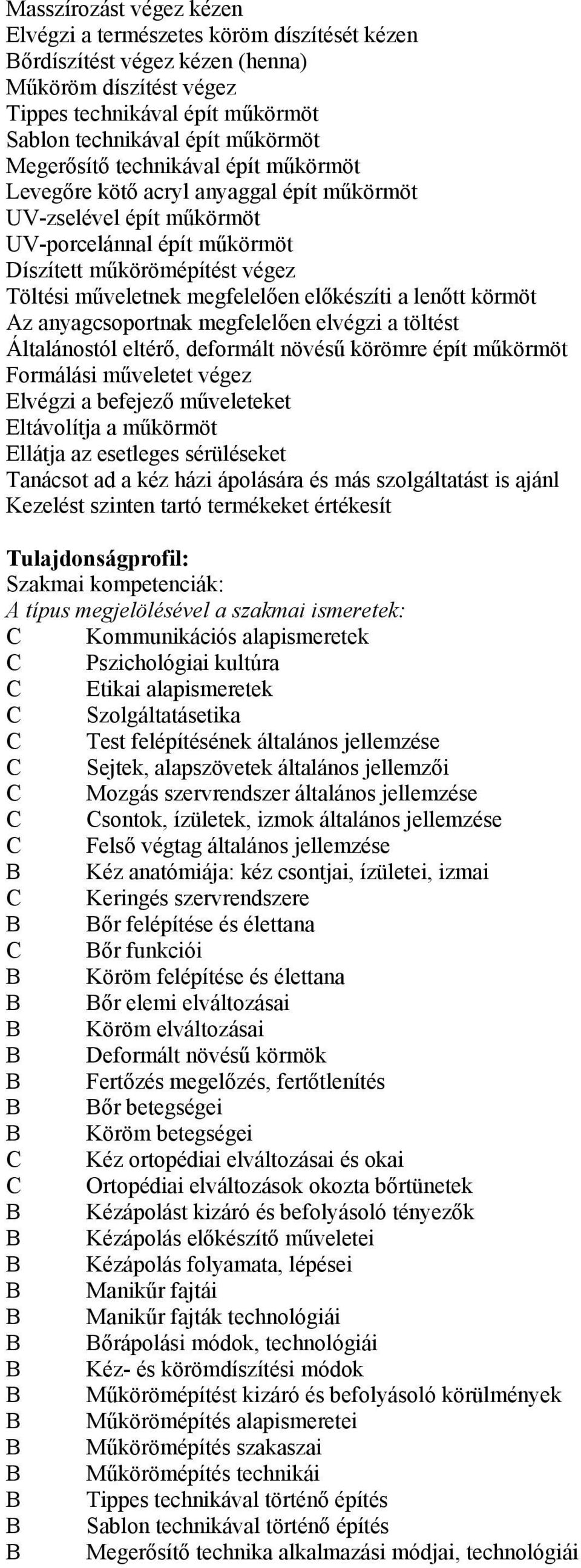 előkészíti a lenőtt körmöt Az anyagcsoportnak megfelelően elvégzi a töltést Általánostól eltérő, deformált növésű körömre épít műkörmöt Formálási műveletet végez Elvégzi a befejező műveleteket