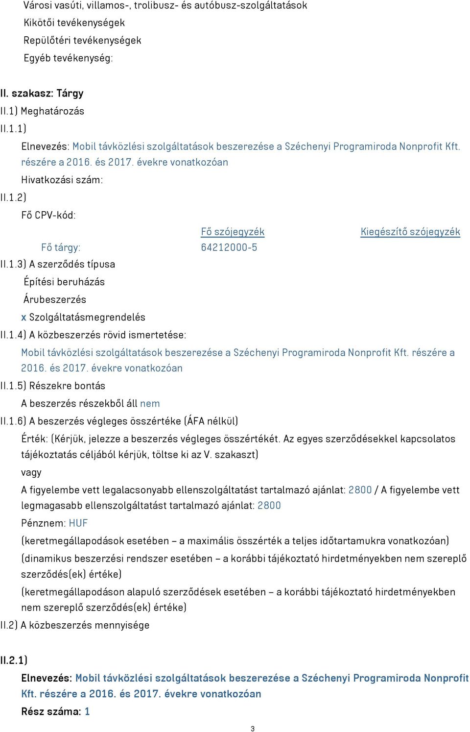 1.3) A szerződés típusa Építési beruházás Árubeszerzés x Szolgáltatásmegrendelés II.1.4) A közbeszerzés rövid ismertetése: Mobil távközlési szolgáltatások beszerezése a Széchenyi Programiroda Nonprofit Kft.