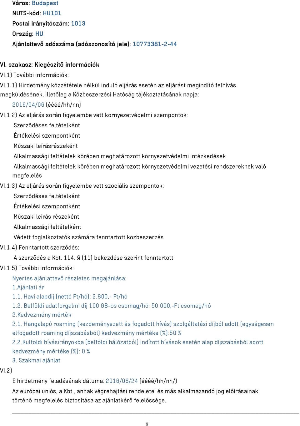 1.2) Az eljárás során figyelembe vett környezetvédelmi szempontok: Szerződéses feltételként Értékelési szempontként Műszaki leírásrészeként Alkalmassági feltételek körében meghatározott