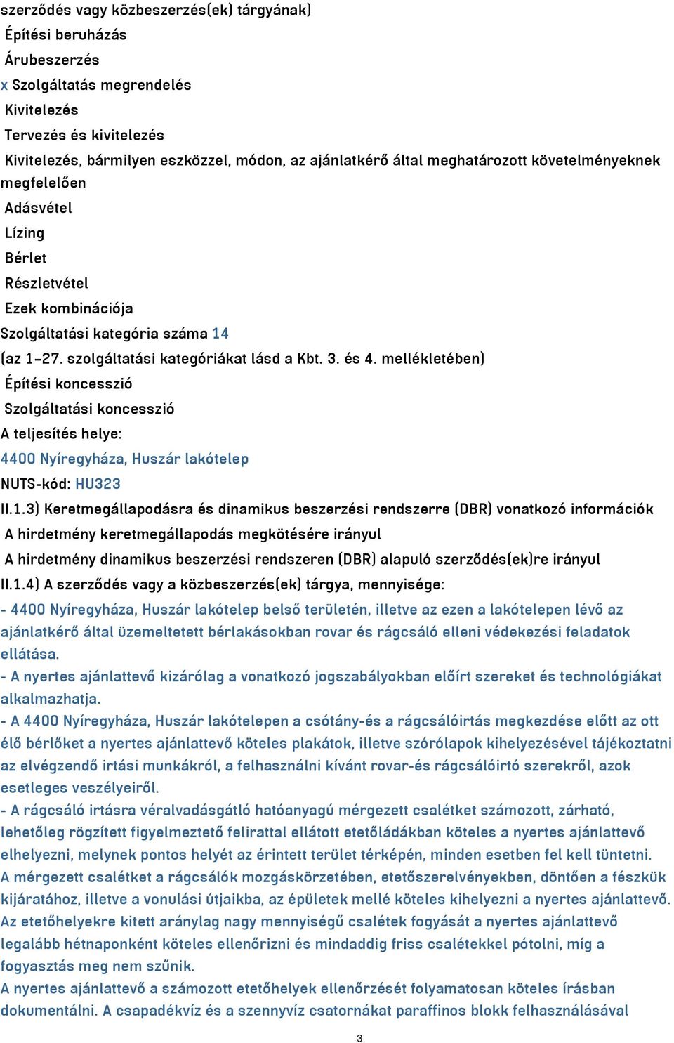 mellékletében) Építési koncesszió Szolgáltatási koncesszió A teljesítés helye: 4400 Nyíregyháza, Huszár lakótelep NUTS-kód: HU323 II.1.