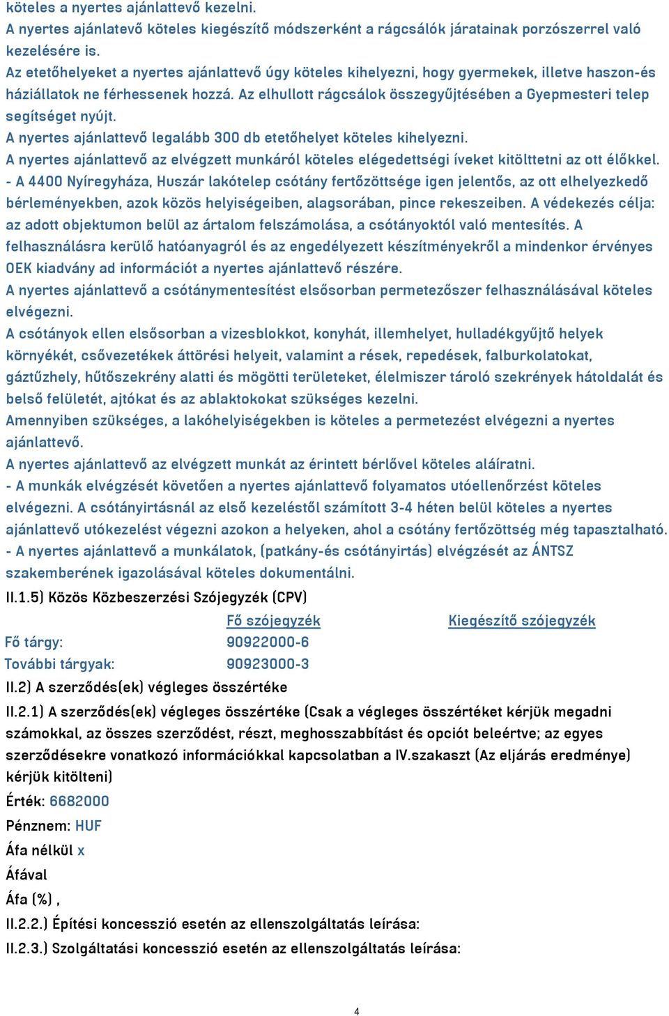 Az elhullott rágcsálok összegyűjtésében a Gyepmesteri telep segítséget nyújt. A nyertes ajánlattevő legalább 300 db etetőhelyet köteles kihelyezni.