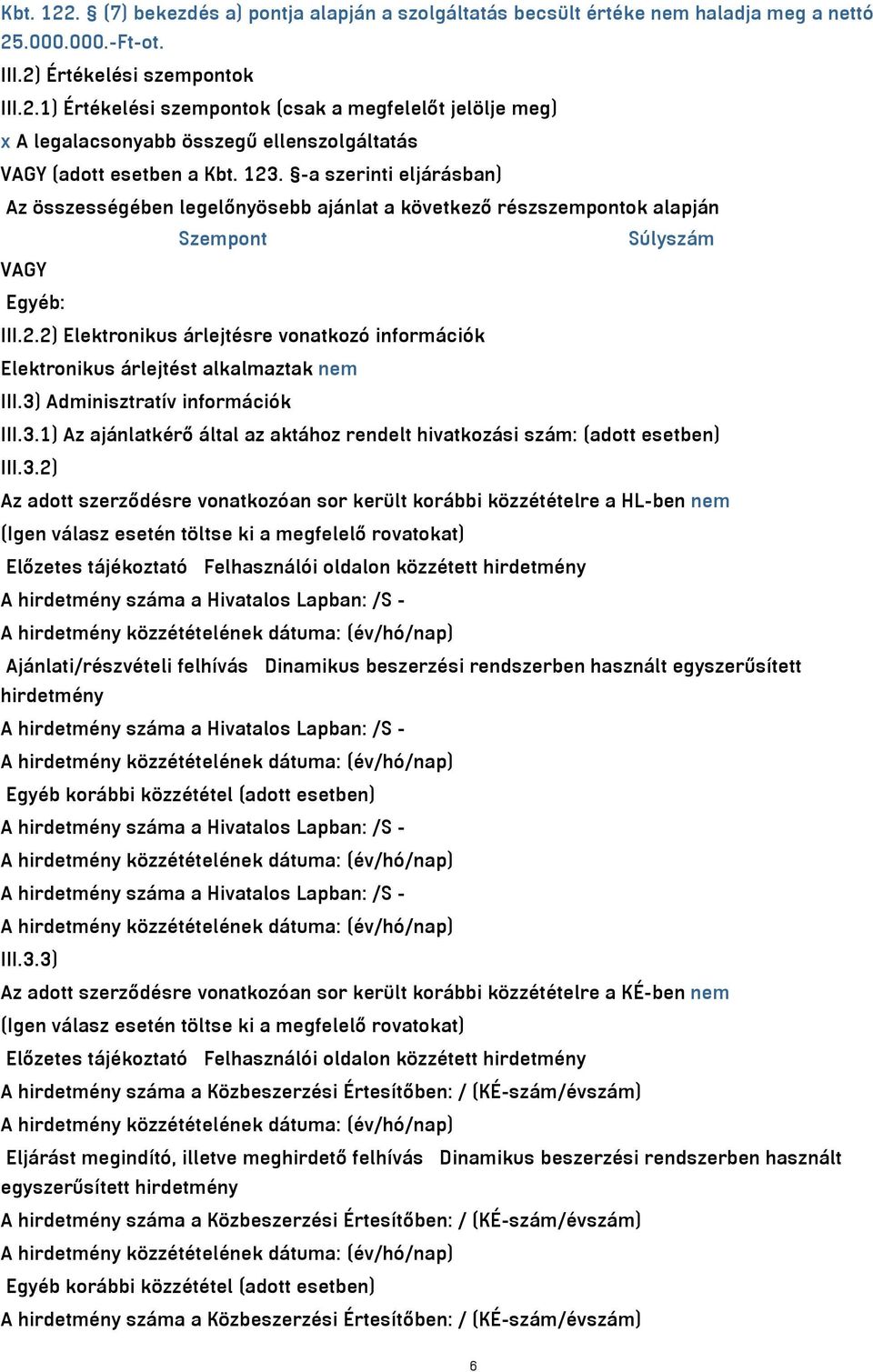 3) Adminisztratív információk III.3.1) Az ajánlatkérő által az aktához rendelt hivatkozási szám: (adott esetben) III.3.2) Az adott szerződésre vonatkozóan sor került korábbi közzétételre a HL-ben nem