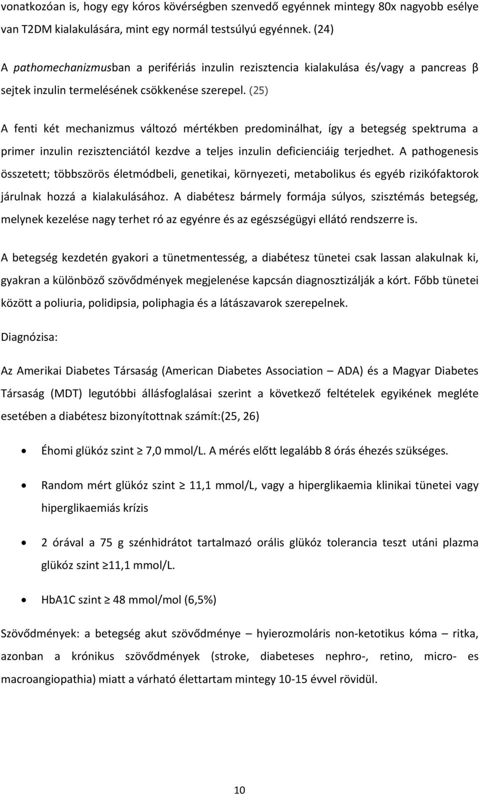 (25) A fenti két mechanizmus változó mértékben predominálhat, így a betegség spektruma a primer inzulin rezisztenciától kezdve a teljes inzulin deficienciáig terjedhet.