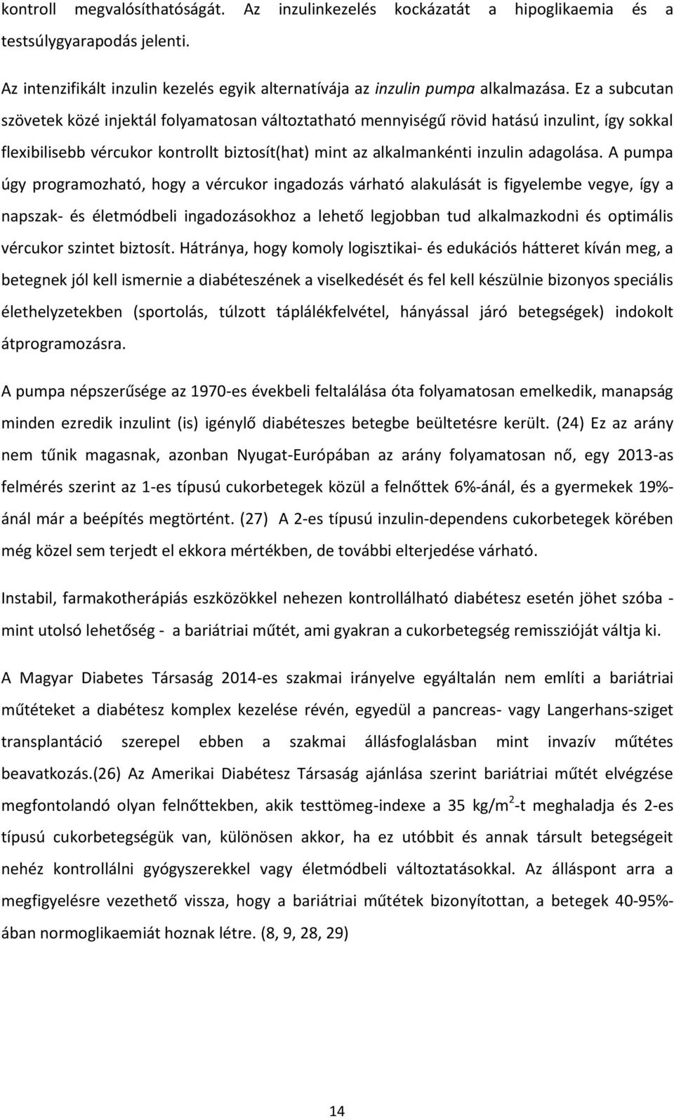 A pumpa úgy programozható, hogy a vércukor ingadozás várható alakulását is figyelembe vegye, így a napszak- és életmódbeli ingadozásokhoz a lehető legjobban tud alkalmazkodni és optimális vércukor
