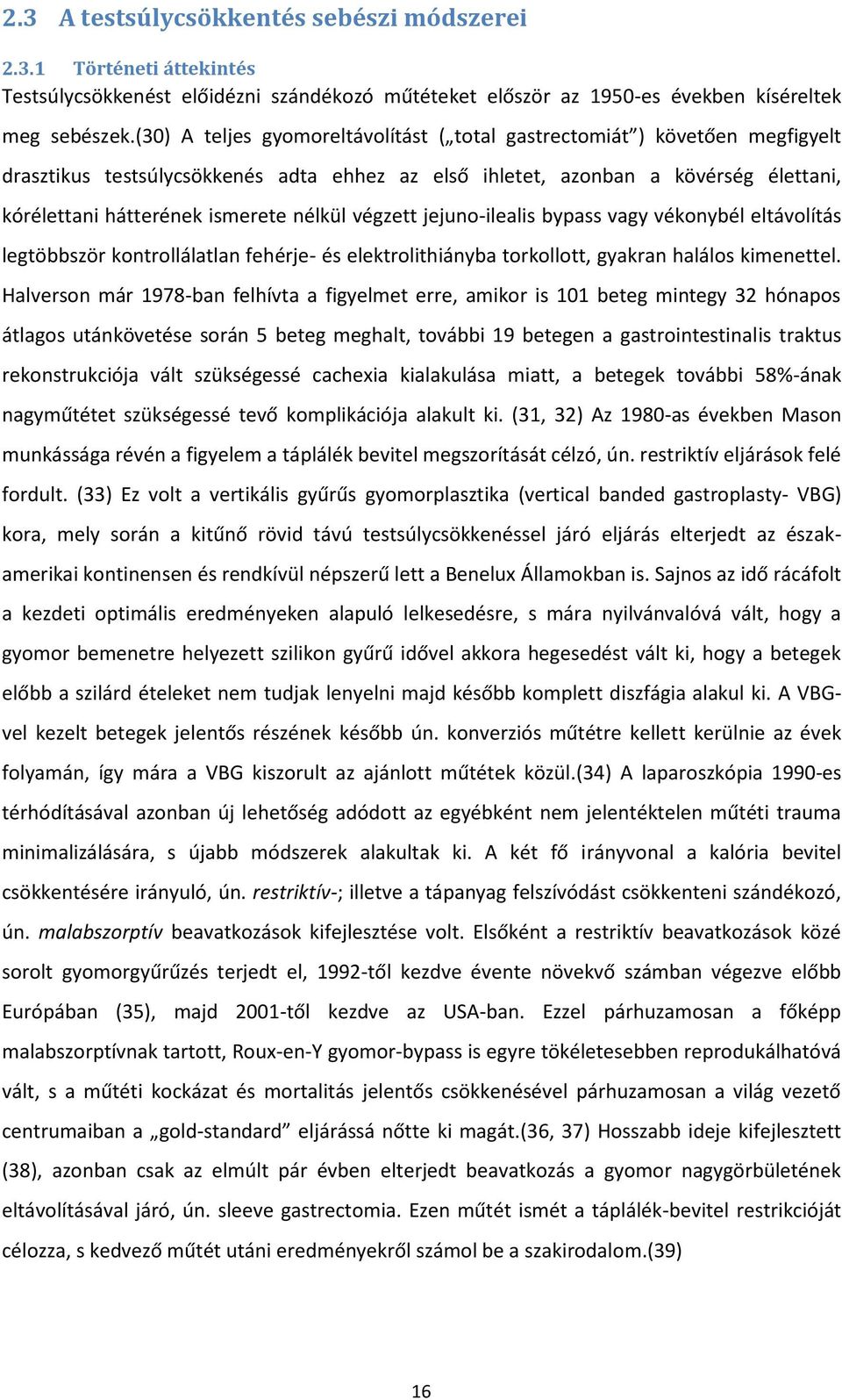 nélkül végzett jejuno-ilealis bypass vagy vékonybél eltávolítás legtöbbször kontrollálatlan fehérje- és elektrolithiányba torkollott, gyakran halálos kimenettel.