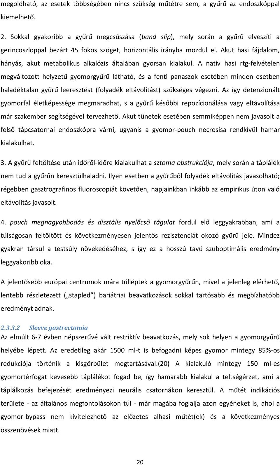 Akut hasi fájdalom, hányás, akut metabolikus alkalózis általában gyorsan kialakul.