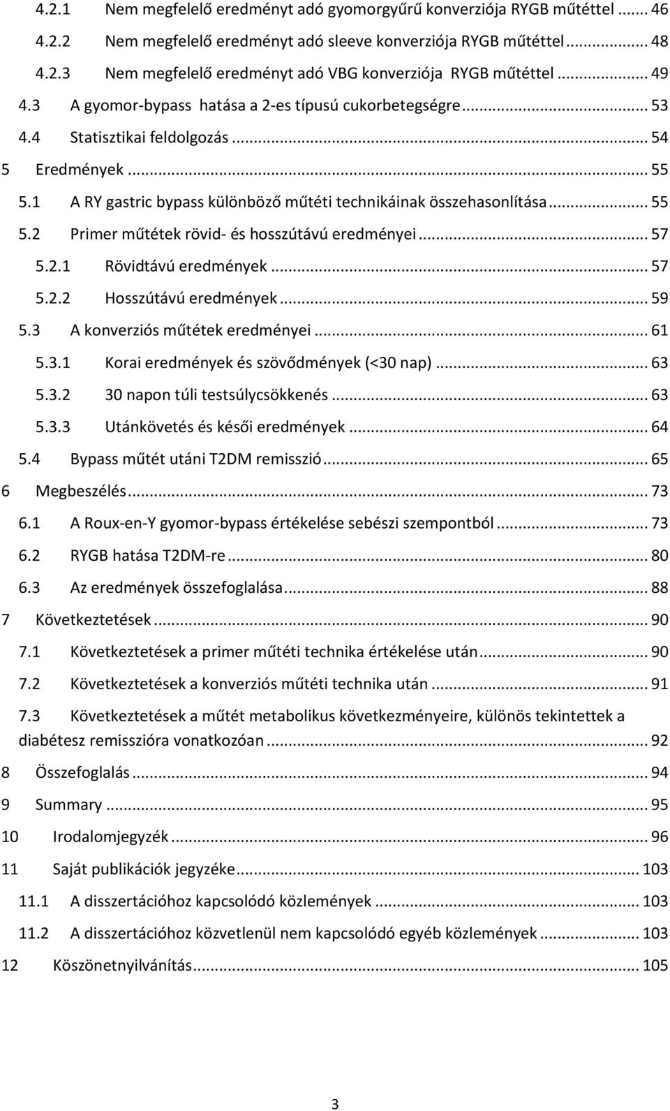 .. 57 5.2.1 Rövidtávú eredmények... 57 5.2.2 Hosszútávú eredmények... 59 5.3 A konverziós műtétek eredményei... 61 5.3.1 Korai eredmények és szövődmények (<30 nap)... 63 5.3.2 30 napon túli testsúlycsökkenés.