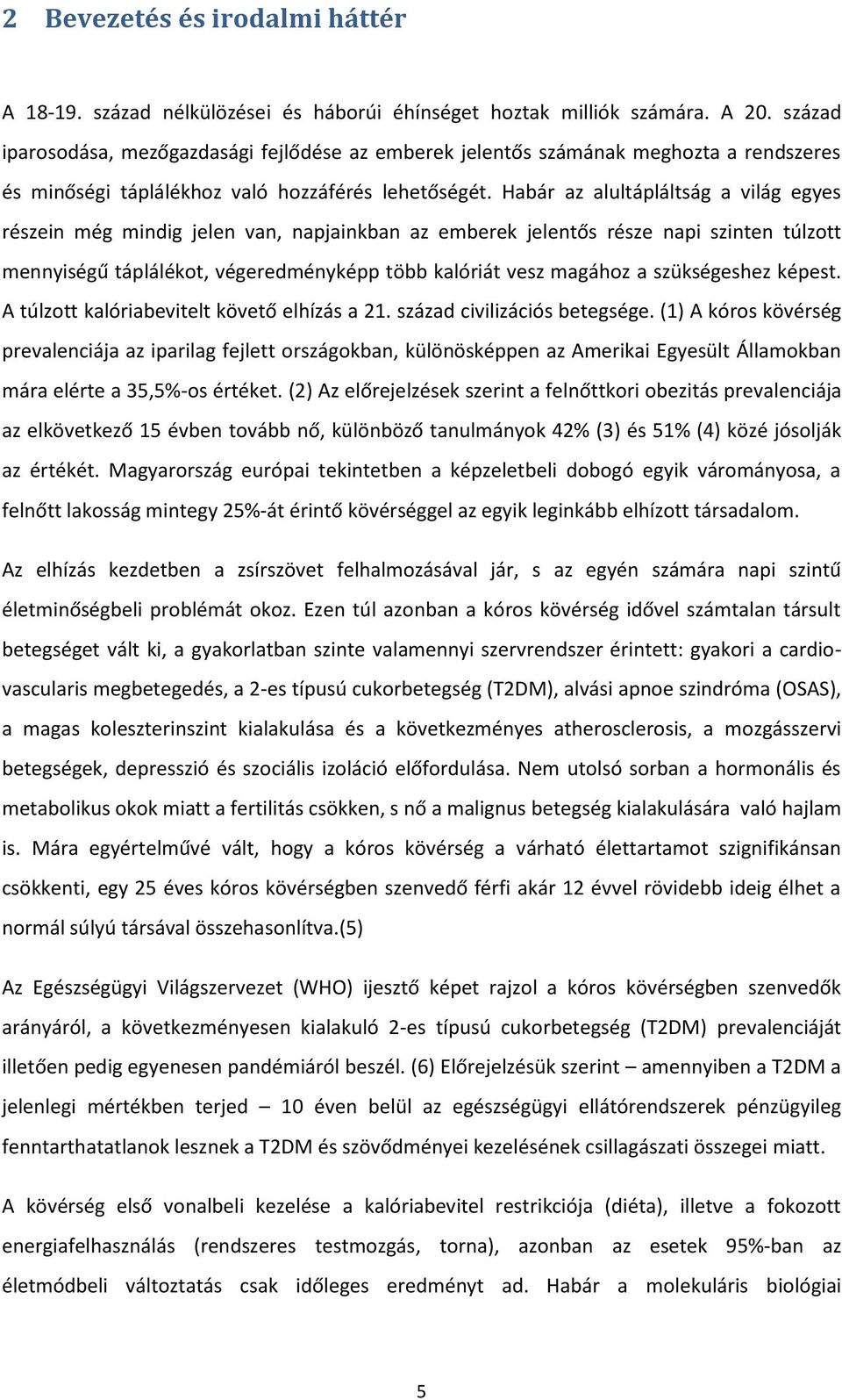 Habár az alultápláltság a világ egyes részein még mindig jelen van, napjainkban az emberek jelentős része napi szinten túlzott mennyiségű táplálékot, végeredményképp több kalóriát vesz magához a