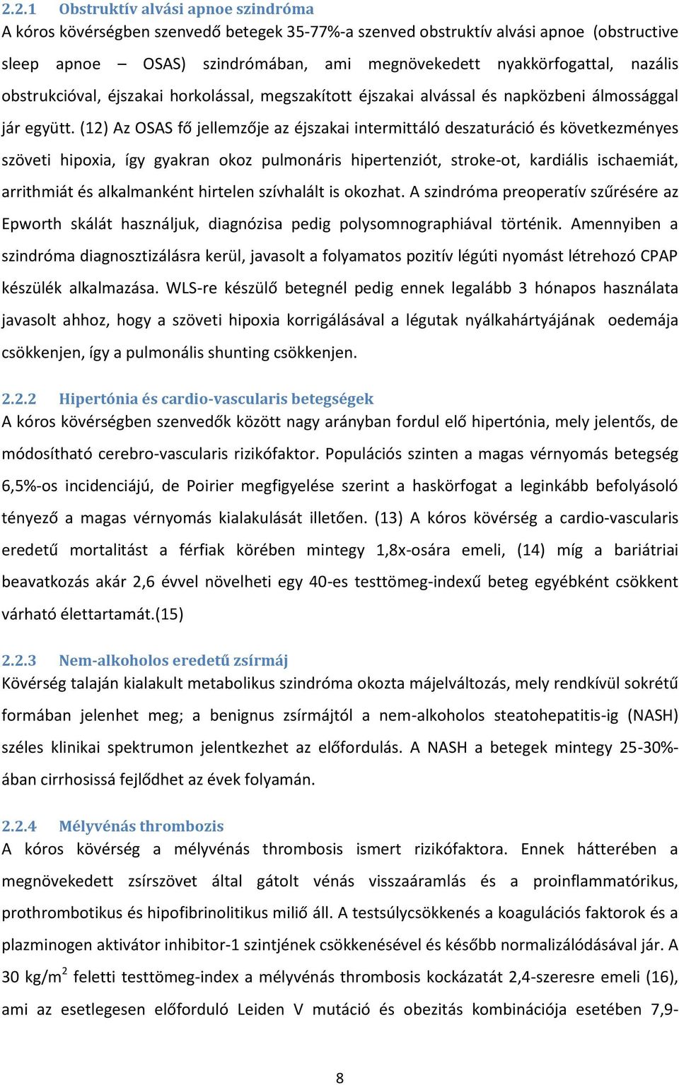 (12) Az OSAS fő jellemzője az éjszakai intermittáló deszaturáció és következményes szöveti hipoxia, így gyakran okoz pulmonáris hipertenziót, stroke-ot, kardiális ischaemiát, arrithmiát és
