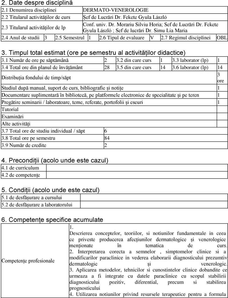 Timpul total estimat (ore pe semestru al activităților didactice) 3.1 Număr de ore pe săptămână 2 3.2 din care curs 1 3.3 laborator (lp) 1 3.4 Total ore din planul de învățământ 28 3.