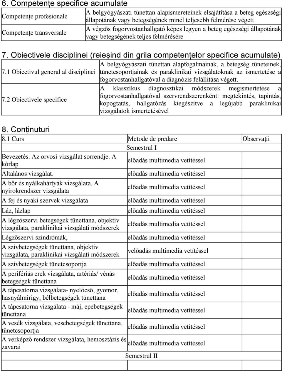 Obiectivele disciplinei (reieșind din grila competențelor specifice acumulate) 7.1 Obiectivul general al disciplinei 7.