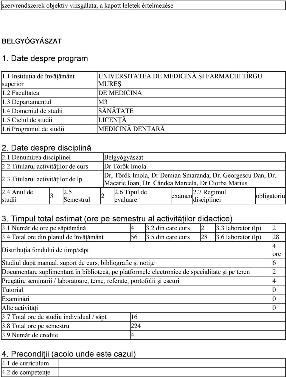 1 Denumirea disciplinei Belgyógyászat 2.2 Titularul activităților de curs Dr Török Imola 2.3 Titularul activităților de lp Dr, Török Imola, Dr Demian Smaranda, Dr. Georgescu Dan, Dr. Macarie Ioan, Dr.