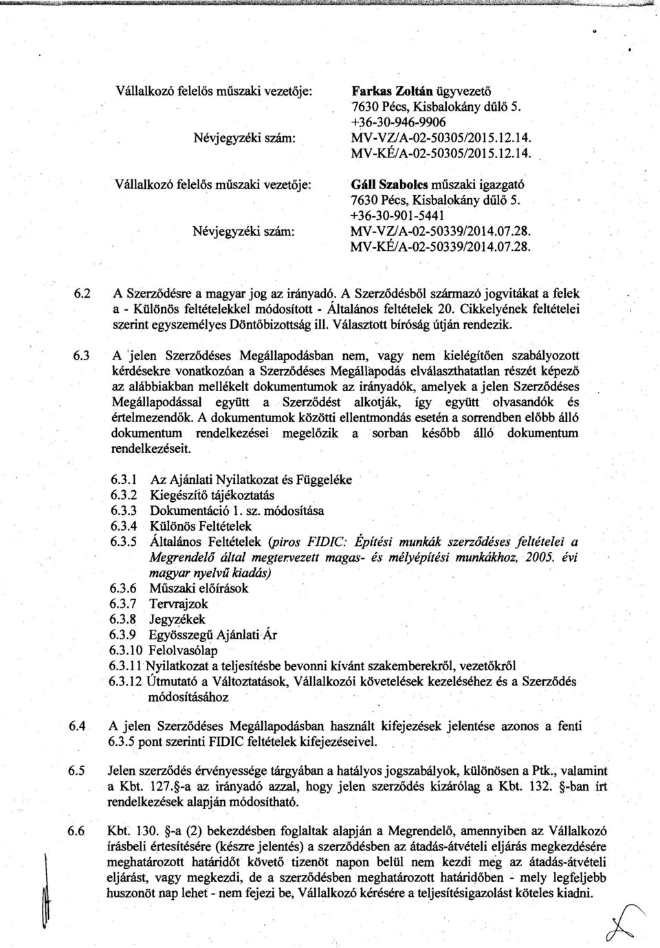 MV-KÉ/A-02-50339/2014.07.28. 6.2 A Szerződésre a magyar jog az irányadó. A Szerződésből származó jogvitákat a felek a - Különös feltételekkel rnódosított - Általános feltételek 20.