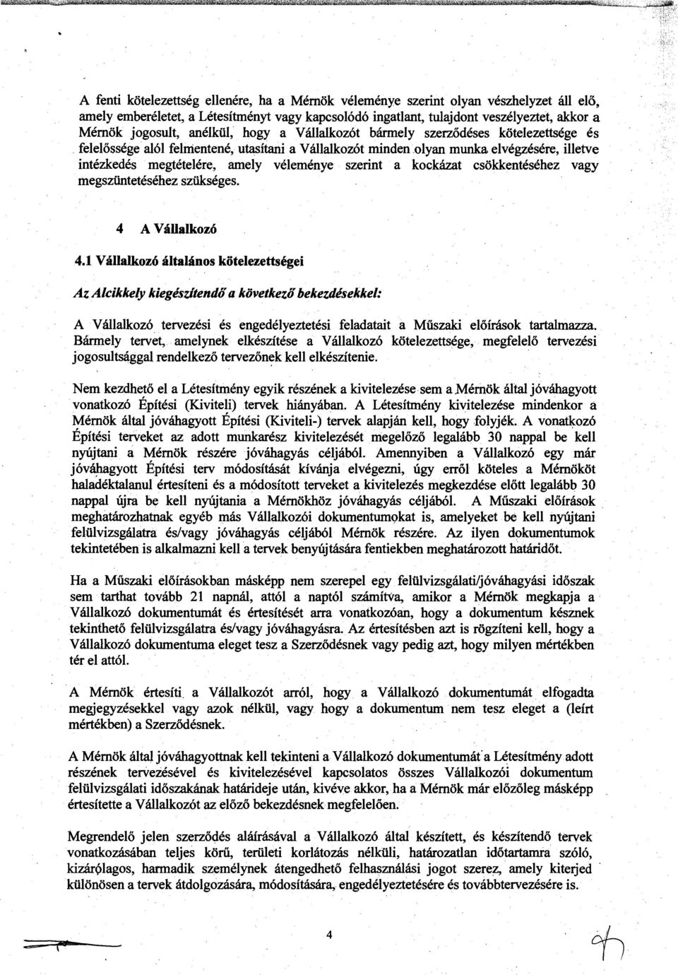 felelőssége alól felnientené, utasítani a Vállalkozót minden.olyan munka elvégzésére, illetve intézkedés megtételére, amely véleménye szerint a kockázat csökkentéséhez vagy megszüntetéséhez szükséges.