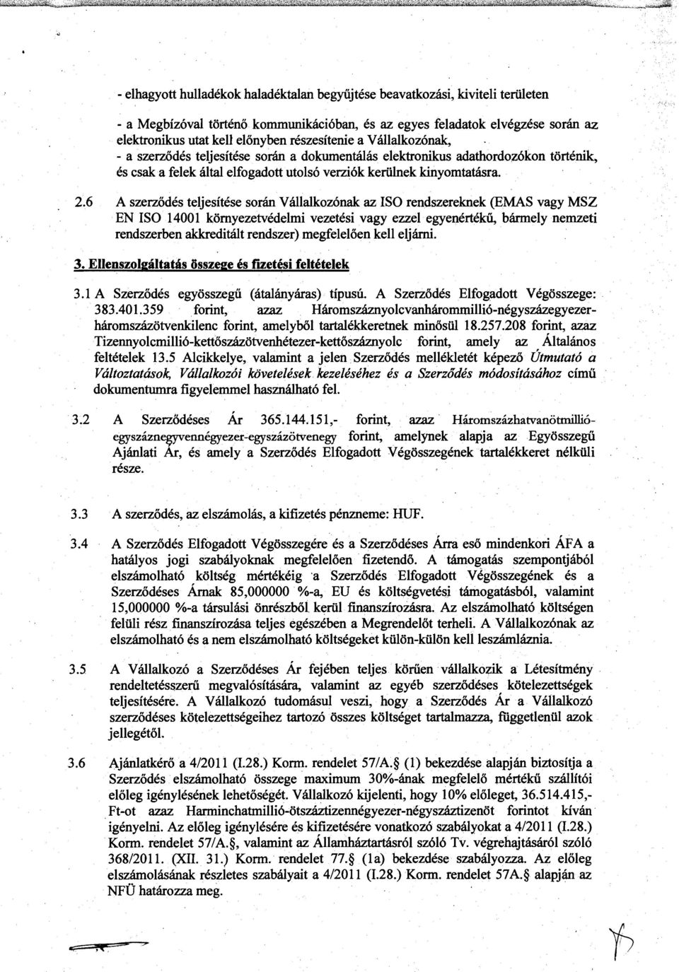 6 A szerződés teljesítése során Vállalkozónak az ISO rendszereknek (EMAS vagy MSZ EN ISO 14001 környezetvédelmi vezetési vagy ezzel egyenértékű, bármely nemzeti rendszerben akkreditált rendszer)