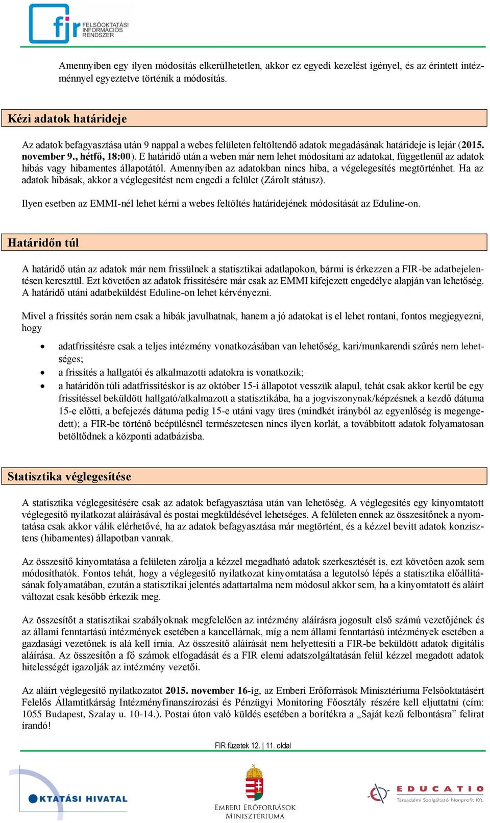 E határidő után a weben már nem lehet módosítani az adatokat, függetlenül az adatok hibás vagy hibamentes állapotától. Amennyiben az adatokban nincs hiba, a végelegesítés megtörténhet.