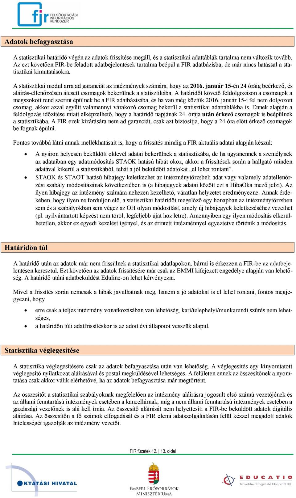A statisztikai modul arra ad garanciát az intézmények számára, hogy az 2016. január 15-én 24 óráig beérkező, és aláírás-ellenőrzésen átesett csomagok bekerülnek a statisztikába.