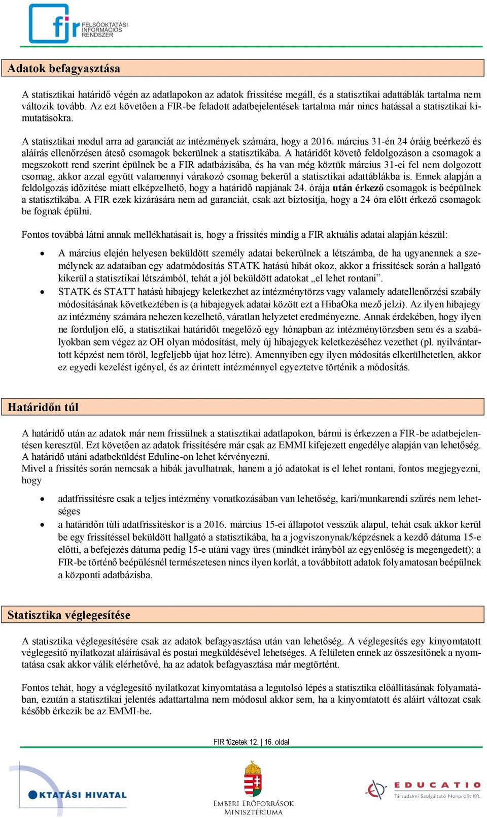 március 31-én 24 óráig beérkező és aláírás ellenőrzésen áteső csomagok bekerülnek a statisztikába.