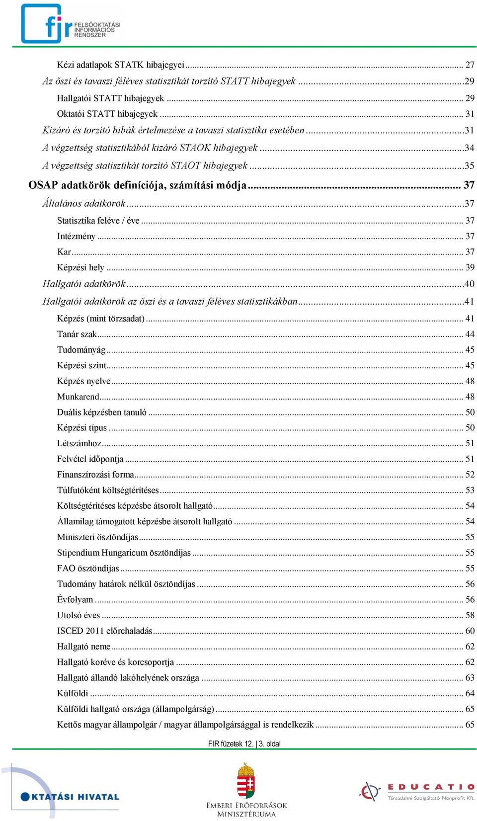 ..35 OSAP adatkörök definíciója, számítási módja... 37 Általános adatkörök...37 Statisztika feléve / éve... 37 Intézmény... 37 Kar... 37 Képzési hely... 39 Hallgatói adatkörök.