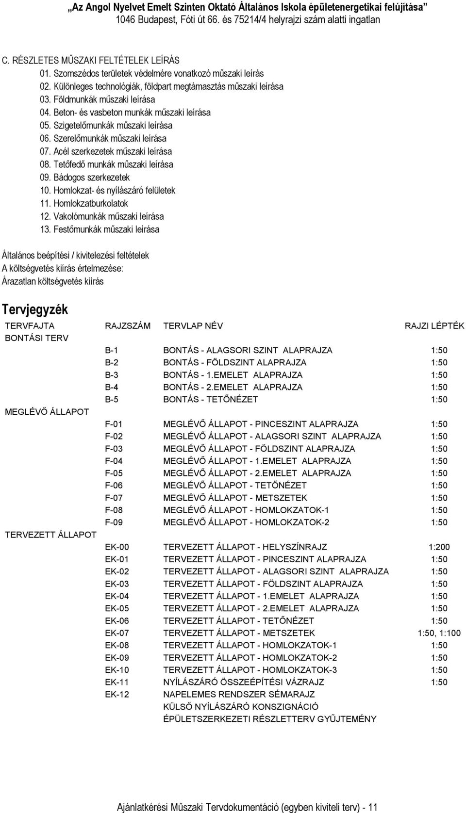 Bádogos szerkezetek 10. Homlokzat- és nyílászáró felületek 11. Homlokzatburkolatok 12. Vakolómunkák műszaki leírása 13.