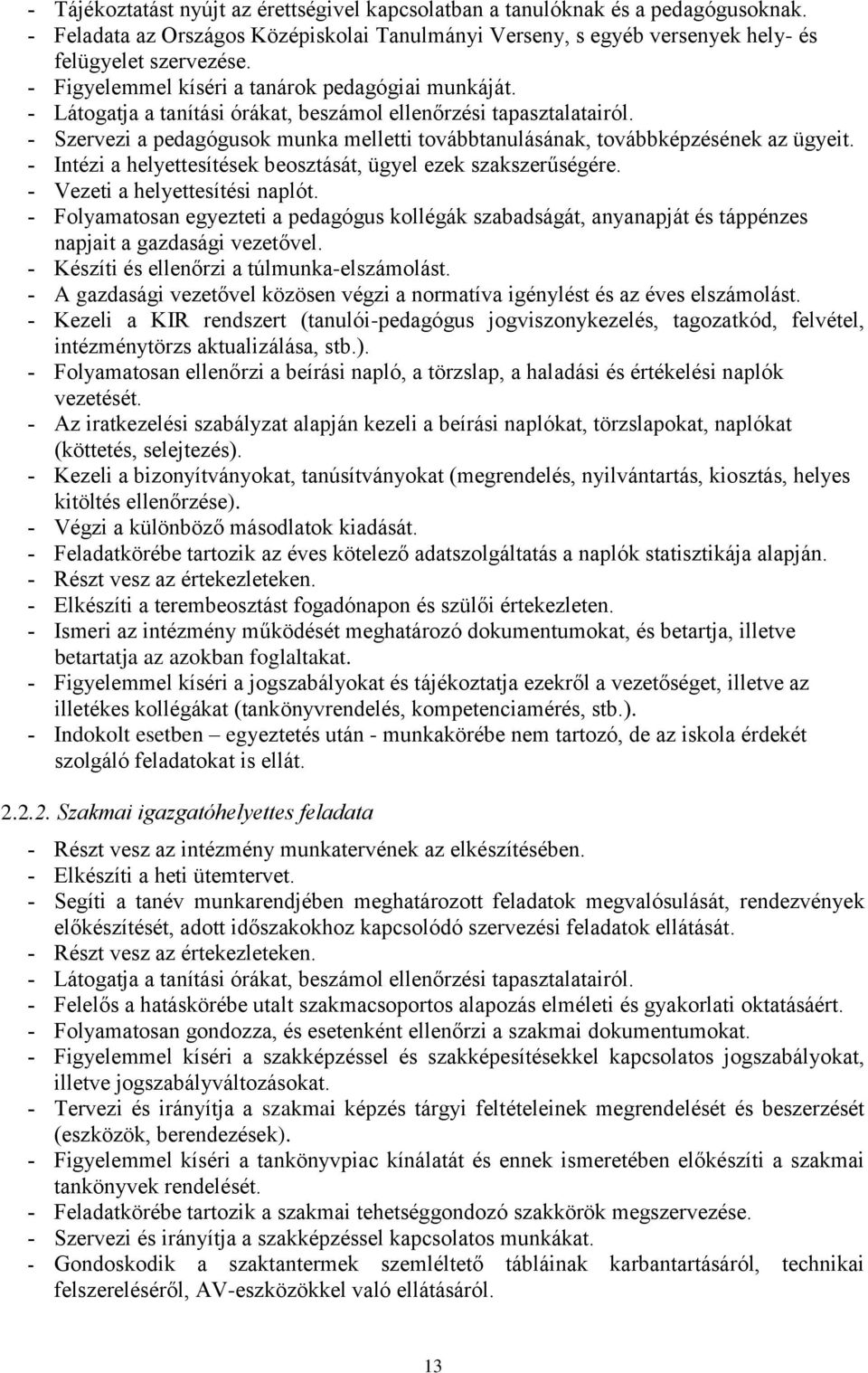 Szervezi a pedagógusok munka melletti továbbtanulásának, továbbképzésének az ügyeit. Intézi a helyettesítések beosztását, ügyel ezek szakszerűségére. Vezeti a helyettesítési naplót.