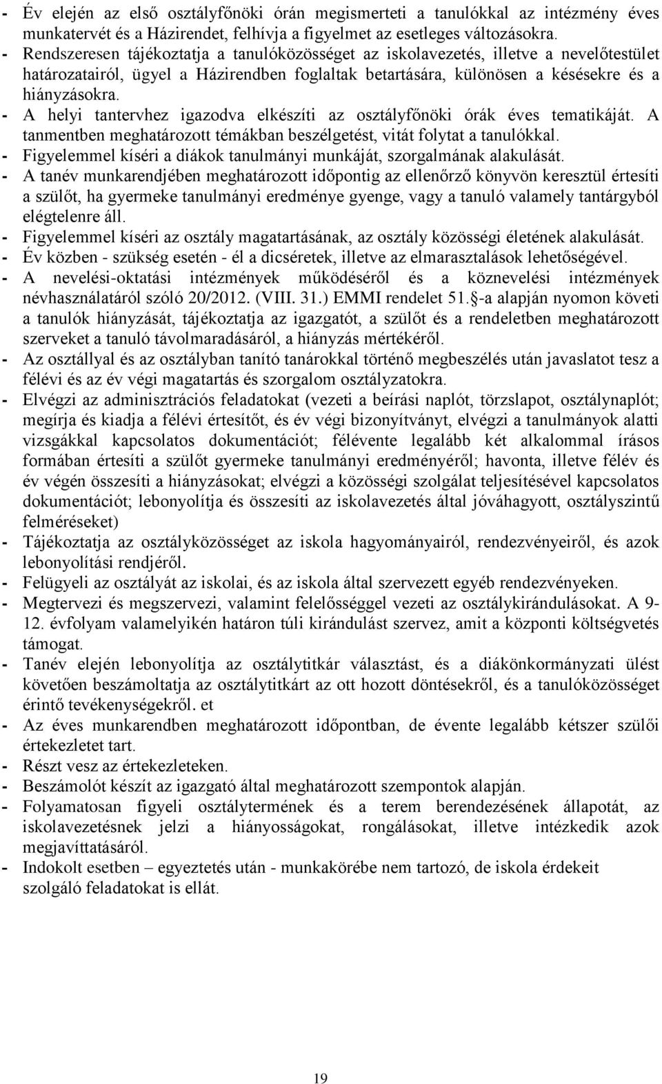 - A helyi tantervhez igazodva elkészíti az osztályfőnöki órák éves tematikáját. A tanmentben meghatározott témákban beszélgetést, vitát folytat a tanulókkal.