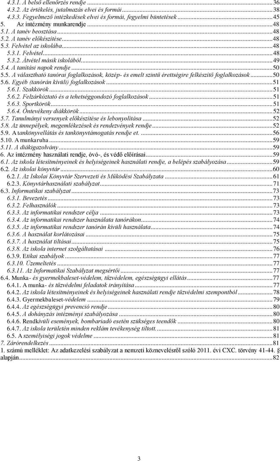 .. 50 5.6. Egyéb (tanórán kívüli) foglalkozások... 51 5.6.1. Szakkörök... 51 5.6.2. Felzárkóztató és a tehetséggondozó foglalkozások... 51 5.6.3. Sportkörök... 51 5.6.4. Öntevékeny diákkörök... 52 5.