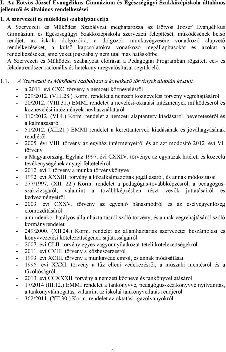 belső rendjét, az iskola dolgozóira, a dolgozók munkavégzésére vonatkozó alapvető rendelkezéseket, a külső kapcsolatokra vonatkozó megállapításokat és azokat a rendelkezéseket, amelyeket jogszabály