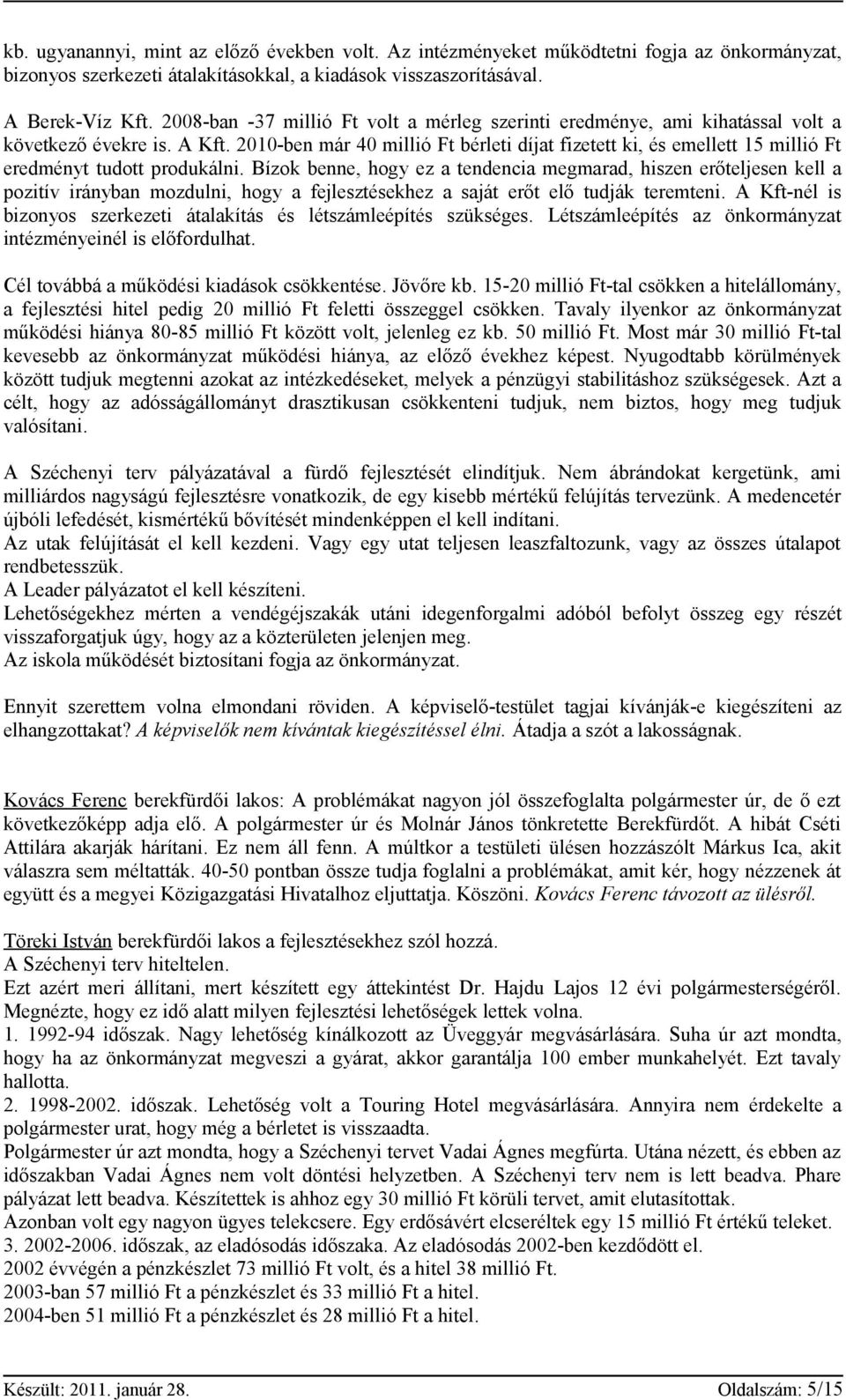 2010-ben már 40 millió Ft bérleti díjat fizetett ki, és emellett 15 millió Ft eredményt tudott produkálni.