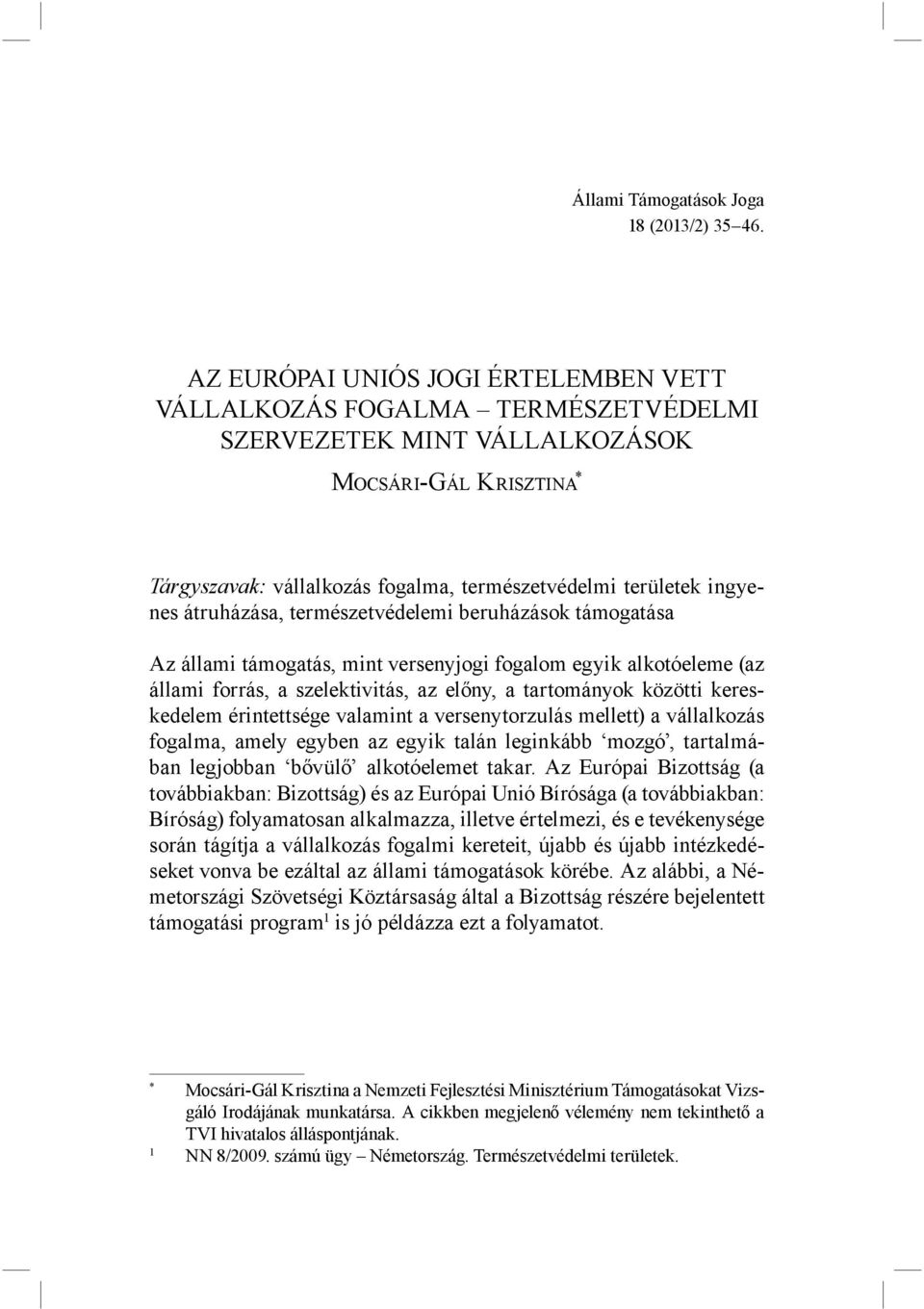 átruházása, természetvédelemi beruházások támogatása Az állami támogatás, mint versenyjogi fogalom egyik alkotóeleme (az állami forrás, a szelektivitás, az előny, a tartományok közötti kereskedelem