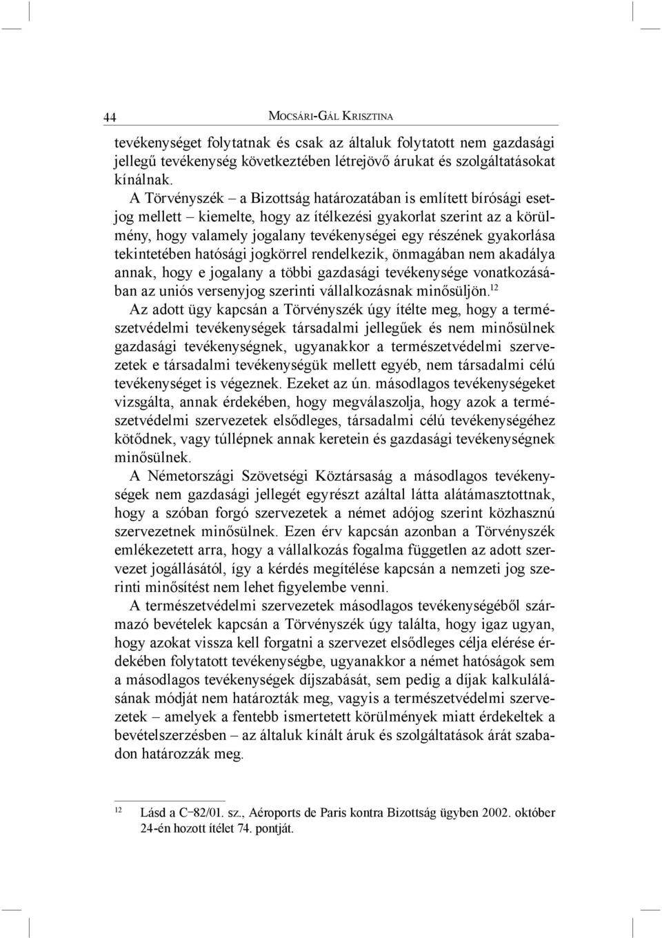 gyakorlása tekintetében hatósági jogkörrel rendelkezik, önmagában nem akadálya annak, hogy e jogalany a többi gazdasági tevékenysége vonatkozásában az uniós versenyjog szerinti vállalkozásnak