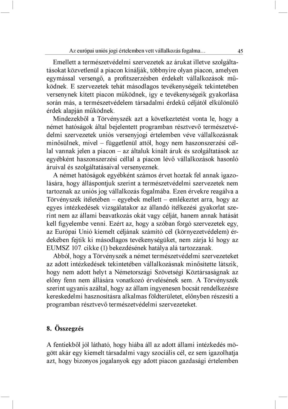 E szervezetek tehát másodlagos tevékenységeik tekintetében versenynek kitett piacon működnek, így e tevékenységeik gyakorlása során más, a természetvédelem társadalmi érdekű céljától elkülönülő érdek