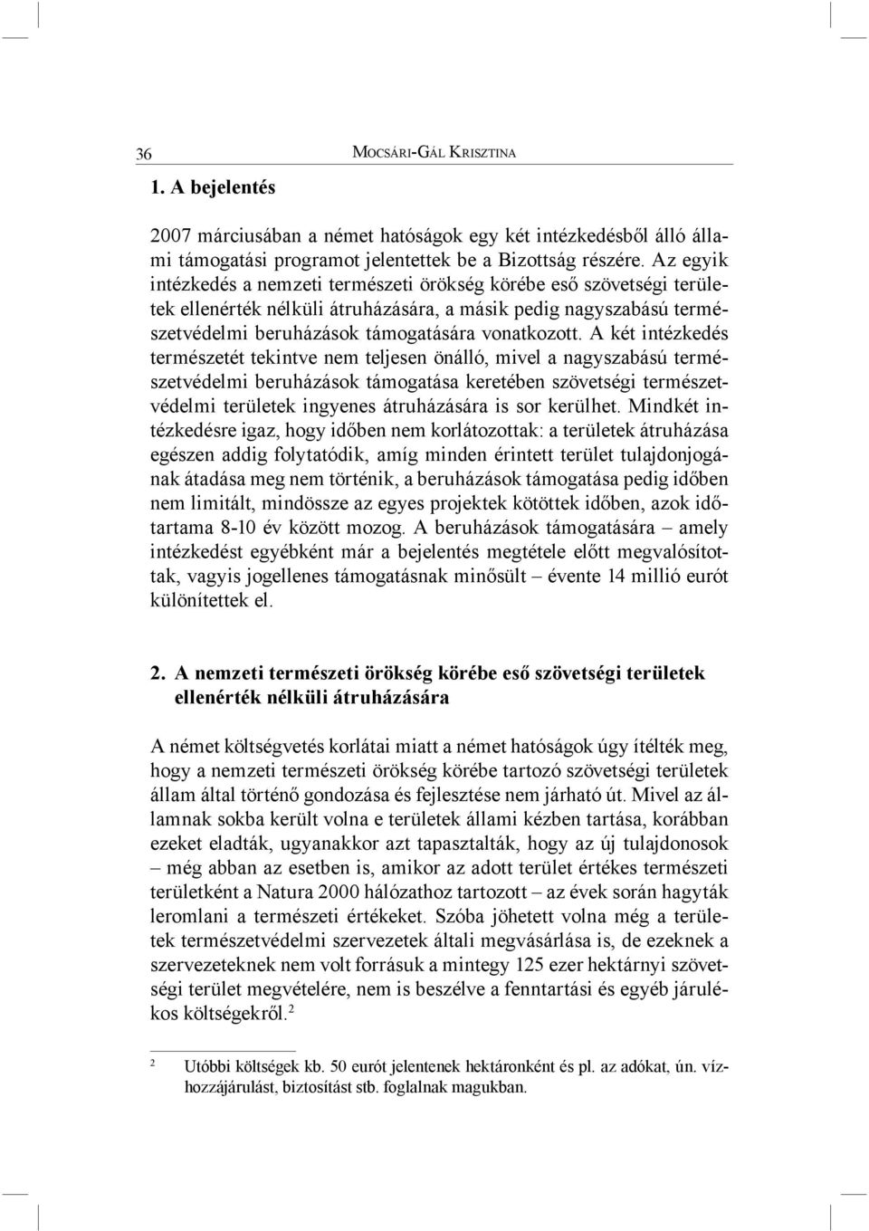 A két intézkedés természetét tekintve nem teljesen önálló, mivel a nagyszabású természetvédelmi beruházások támogatása keretében szövetségi természetvédelmi területek ingyenes átruházására is sor