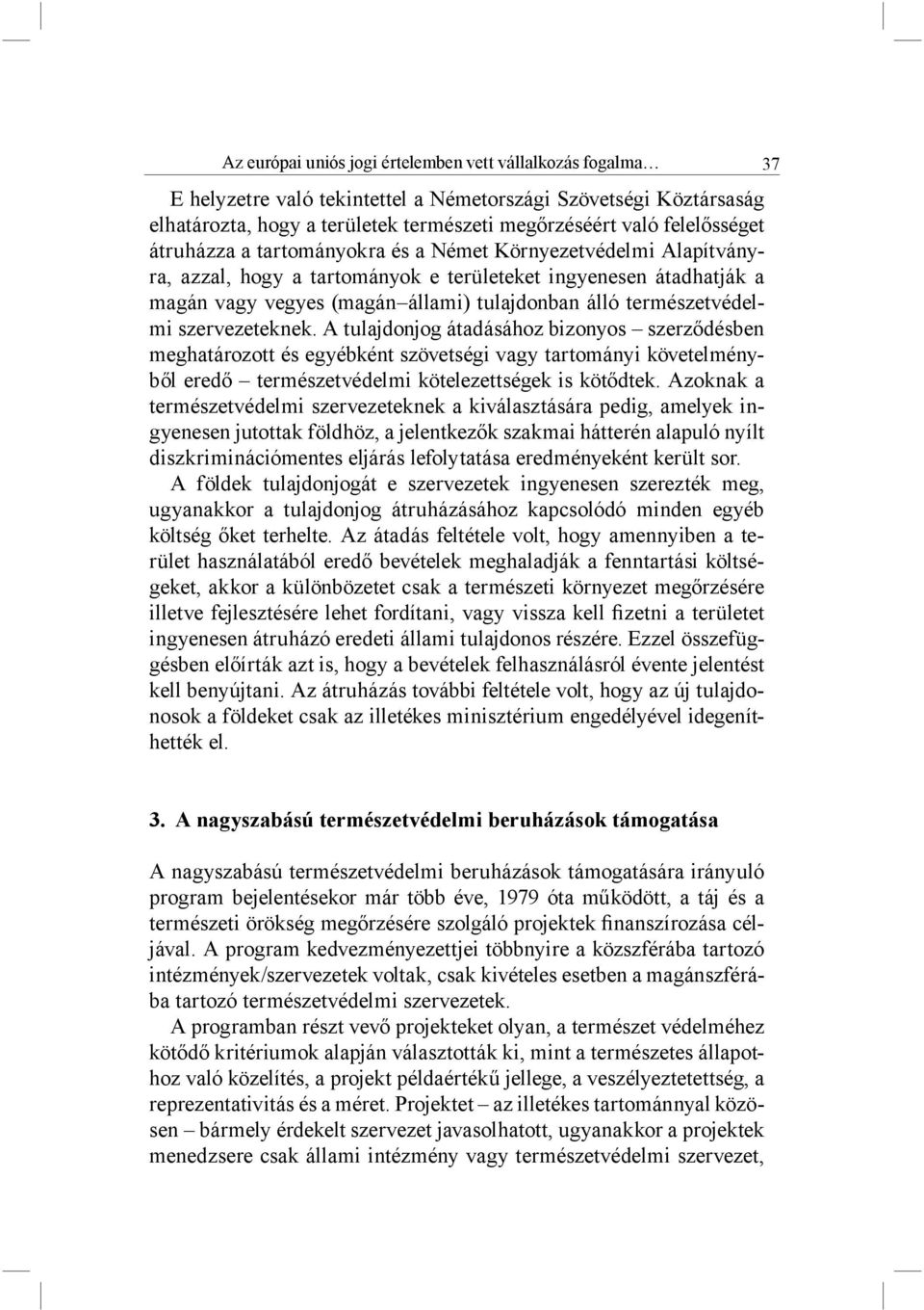 szervezeteknek. A tulajdonjog átadásához bizonyos szerződésben meghatározott és egyébként szövetségi vagy tartományi követelményből eredő természetvédelmi kötelezettségek is kötődtek.