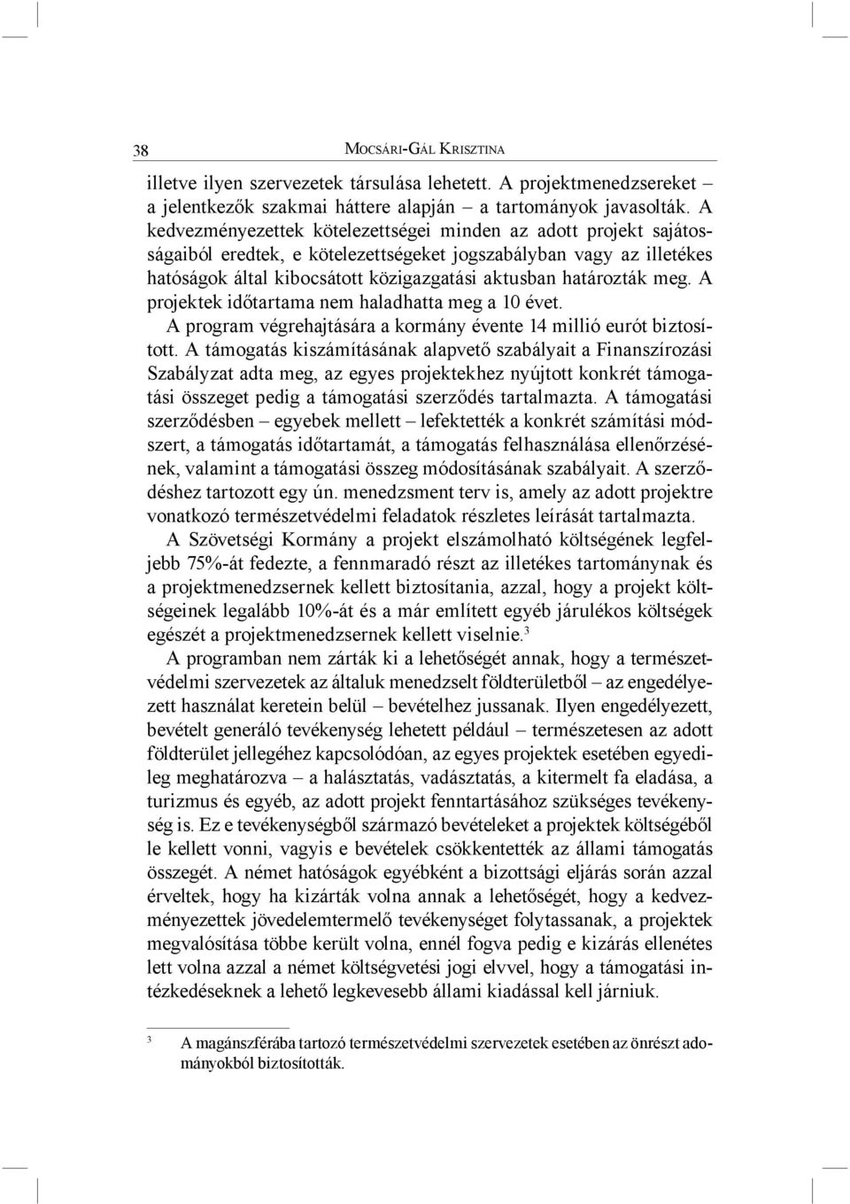 meg. A projektek időtartama nem haladhatta meg a 10 évet. A program végrehajtására a kormány évente 14 millió eurót biztosított.