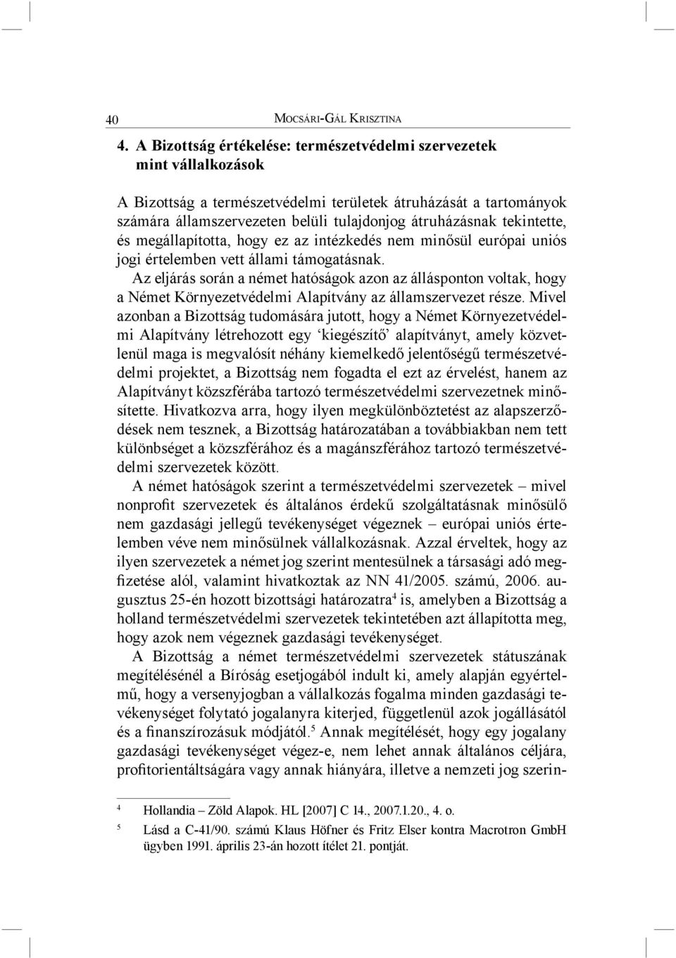 tekintette, és megállapította, hogy ez az intézkedés nem minősül európai uniós jogi értelemben vett állami támogatásnak.