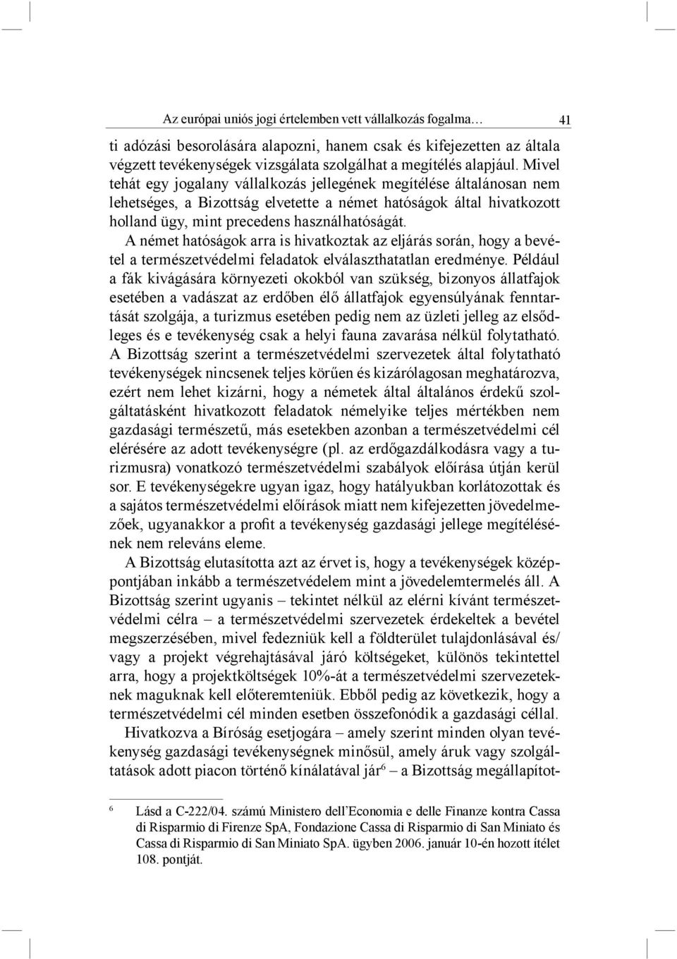 A német hatóságok arra is hivatkoztak az eljárás során, hogy a bevétel a természetvédelmi feladatok elválaszthatatlan eredménye.