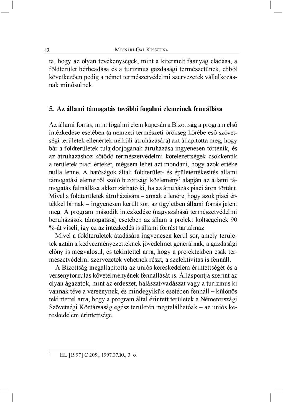 Az állami támogatás további fogalmi elemeinek fennállása Az állami forrás, mint fogalmi elem kapcsán a Bizottság a program első intézkedése esetében (a nemzeti természeti örökség körébe eső