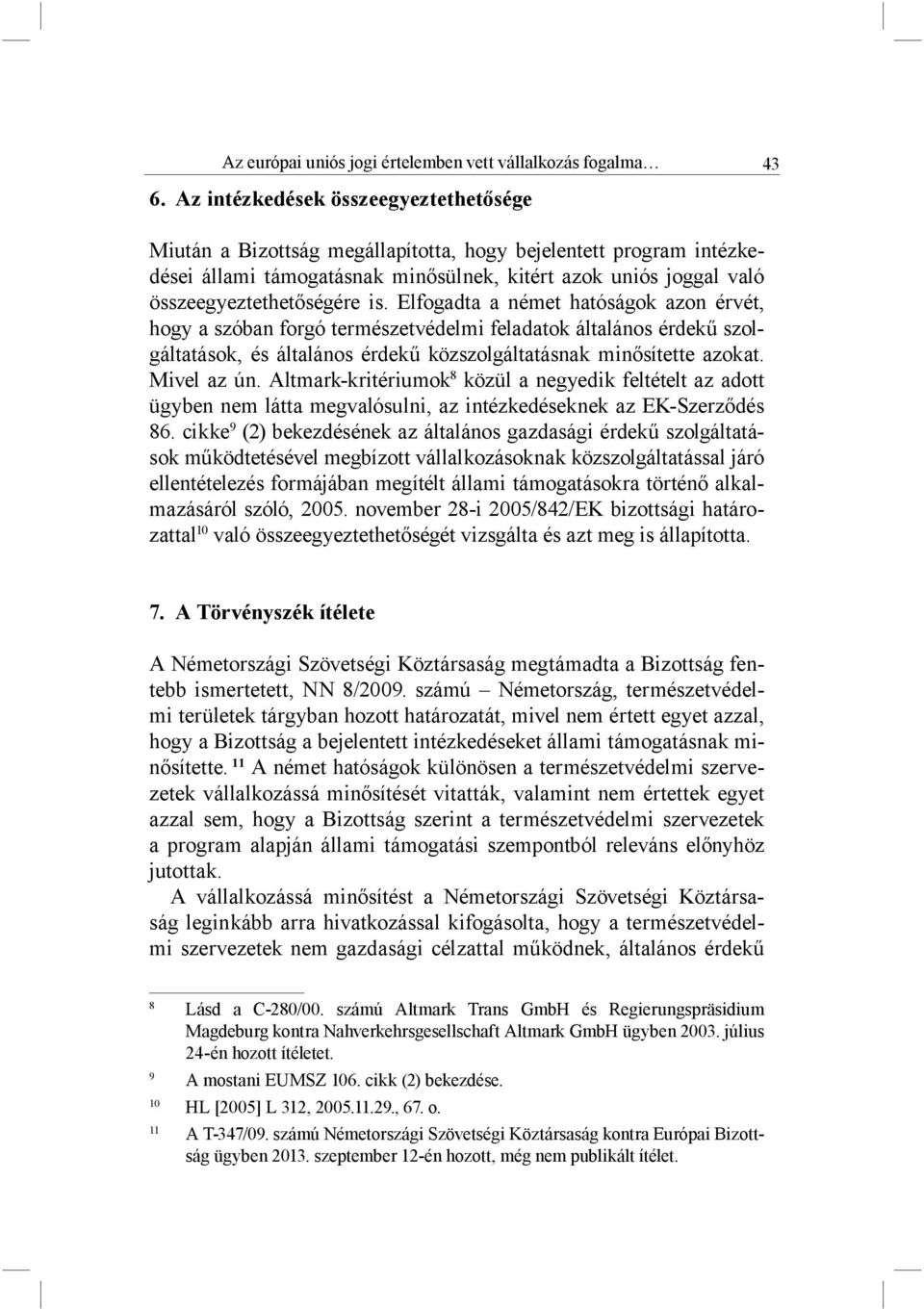 is. Elfogadta a német hatóságok azon érvét, hogy a szóban forgó természetvédelmi feladatok általános érdekű szolgáltatások, és általános érdekű közszolgáltatásnak minősítette azokat. Mivel az ún.