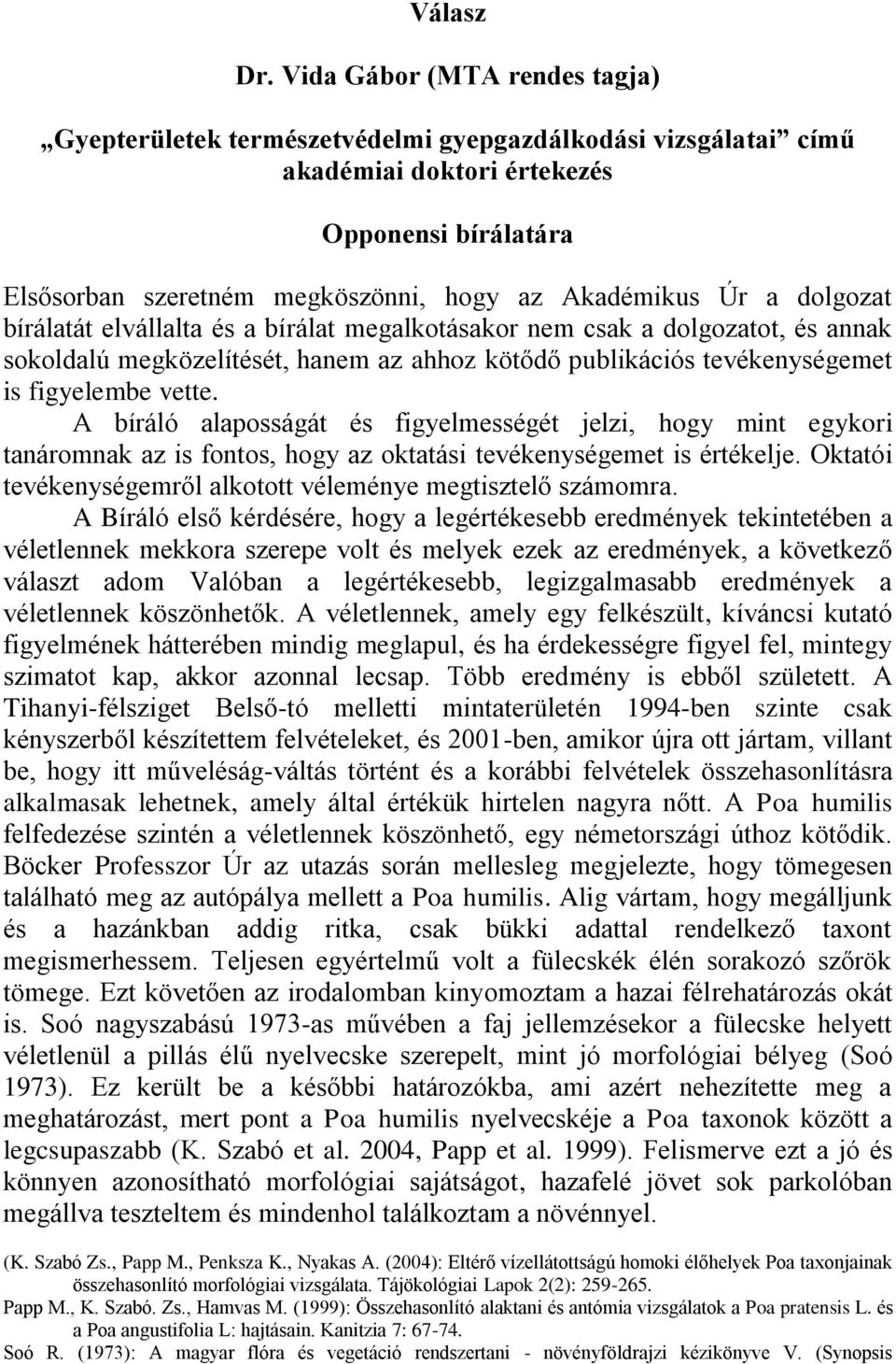 a dolgozat bírálatát elvállalta és a bírálat megalkotásakor nem csak a dolgozatot, és annak sokoldalú megközelítését, hanem az ahhoz kötődő publikációs tevékenységemet is figyelembe vette.