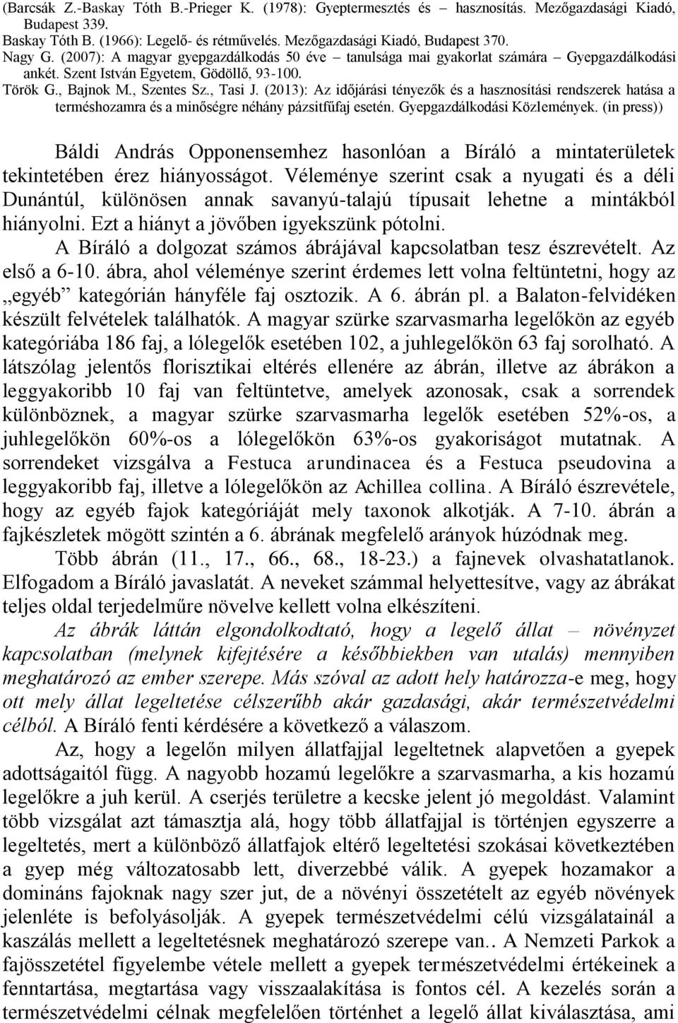 (2013): Az időjárási tényezők és a hasznosítási rendszerek hatása a terméshozamra és a minőségre néhány pázsitfűfaj esetén. Gyepgazdálkodási Közlemények.