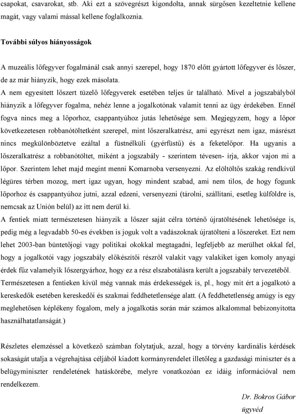 A nem egyesített lőszert tüzelő lőfegyverek esetében teljes űr található. Mivel a jogszabályból hiányzik a lőfegyver fogalma, nehéz lenne a jogalkotónak valamit tenni az ügy érdekében.