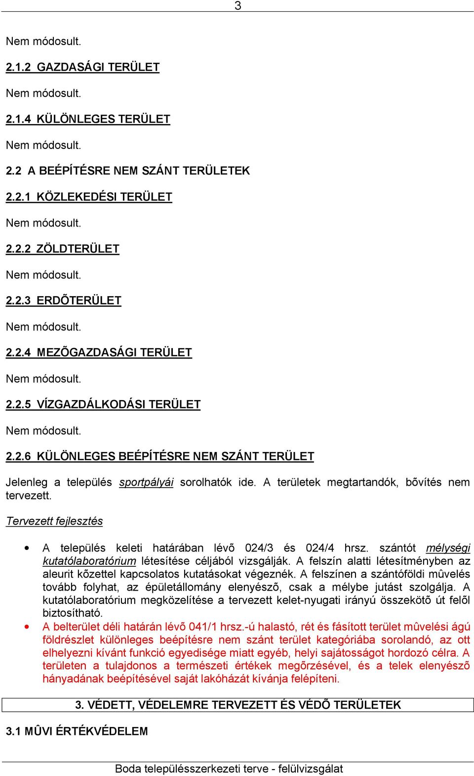 Tervezett fejlesztés A település keleti határában lévõ 024/3 és 024/4 hrsz. szántót mélységi kutatólaboratórium létesítése céljából vizsgálják.