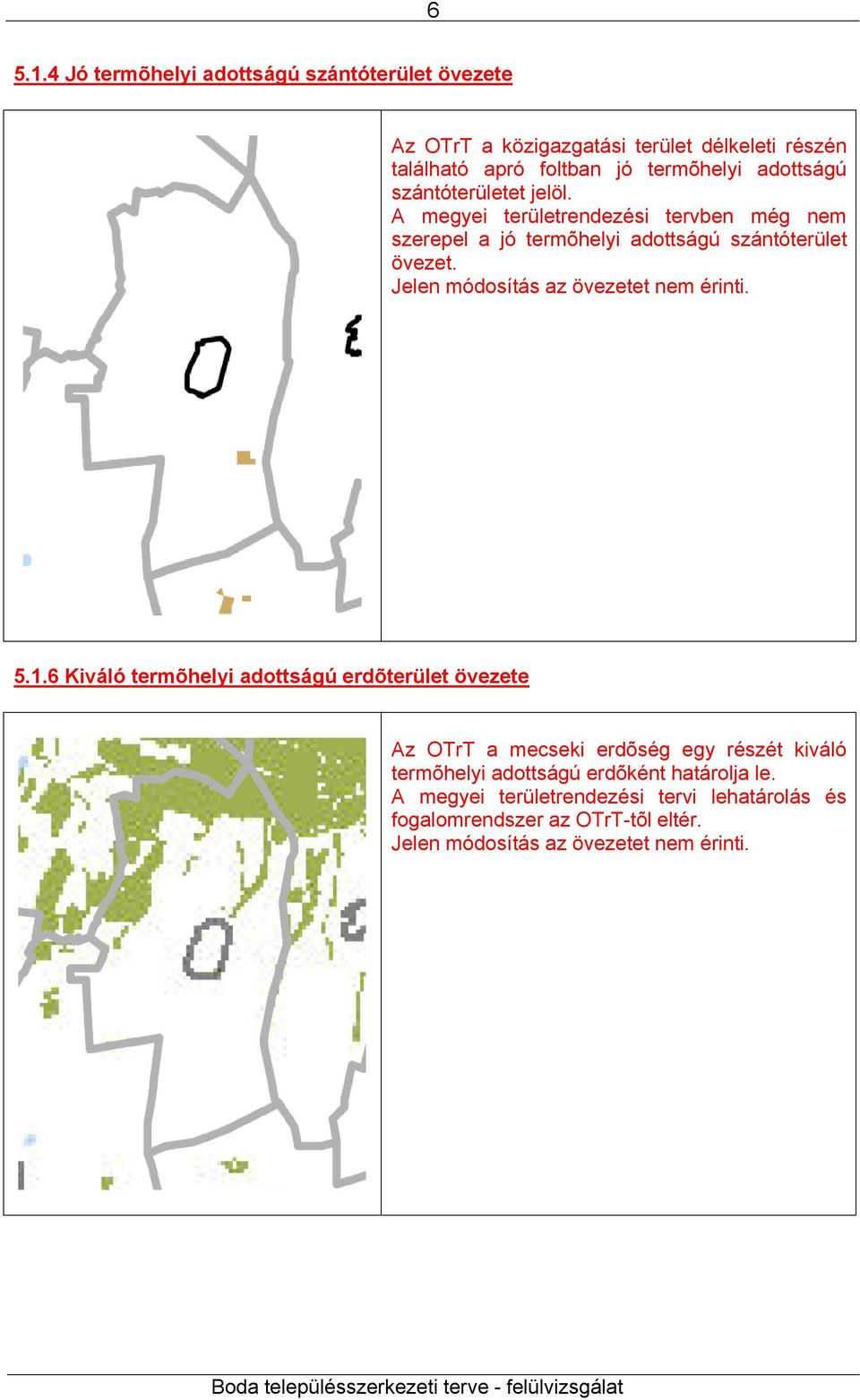 szántóterületet jelöl. A megyei területrendezési tervben még nem szerepel a jó termõhelyi adottságú szántóterület övezet.