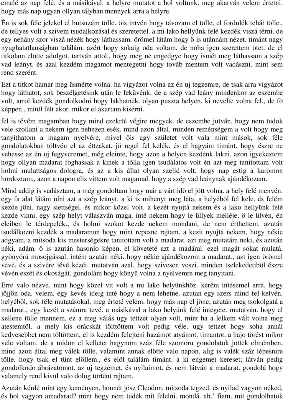 de egy nehány szor viszá nézék hogy láthassam. örömel látám hogy ö is utánnám nézet. timánt nagy nyughatatlanságban találám. azért hogy sokaig oda voltam. de noha igen szerettem ötet.