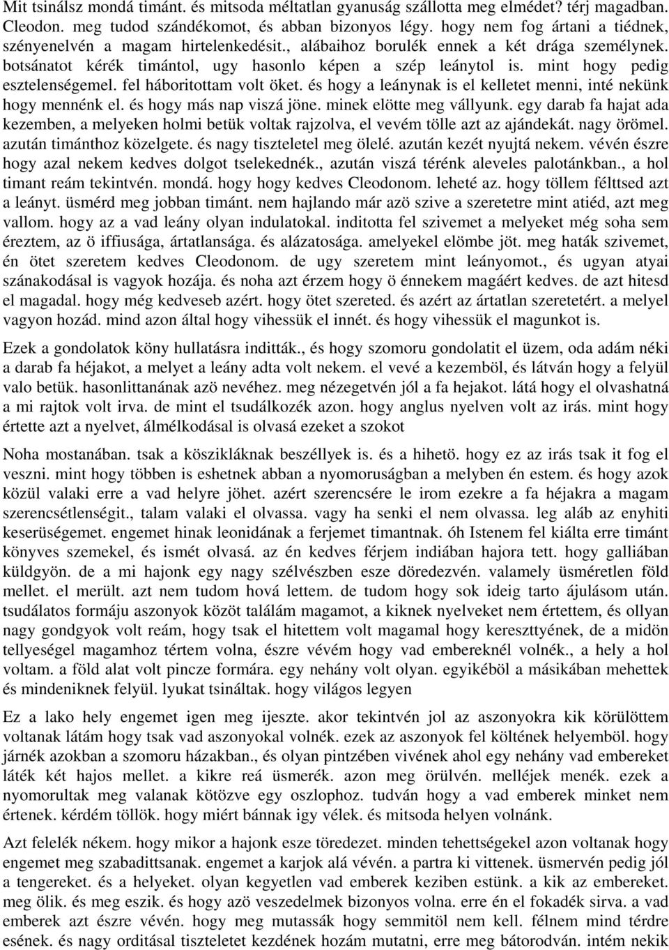 mint hogy pedig esztelenségemel. fel háboritottam volt öket. és hogy a leánynak is el kelletet menni, inté nekünk hogy mennénk el. és hogy más nap viszá jöne. minek elötte meg vállyunk.